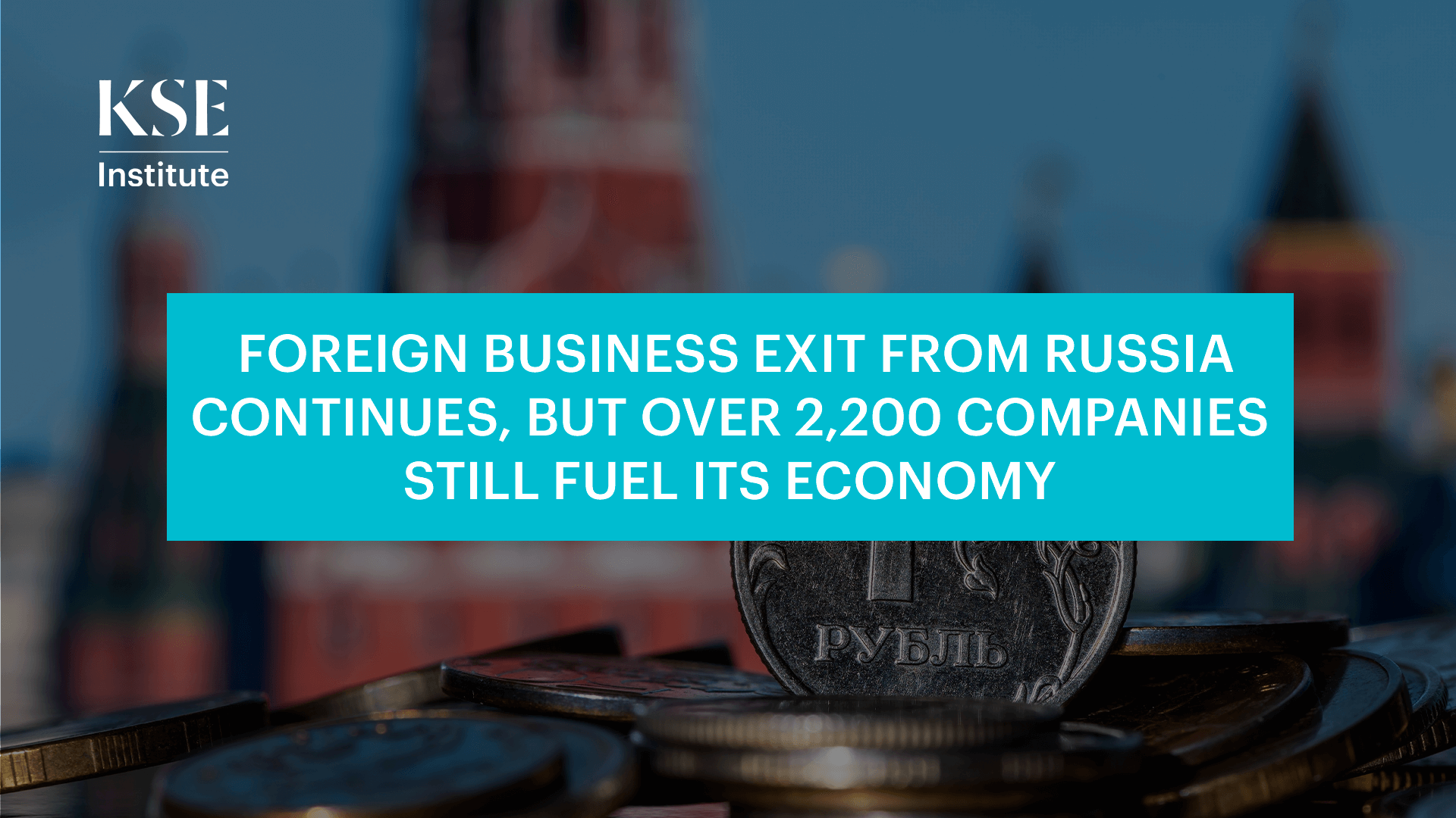 Foreign business exit from Russia continues, but over 2,200 companies still fuel its economy — KSE Institute